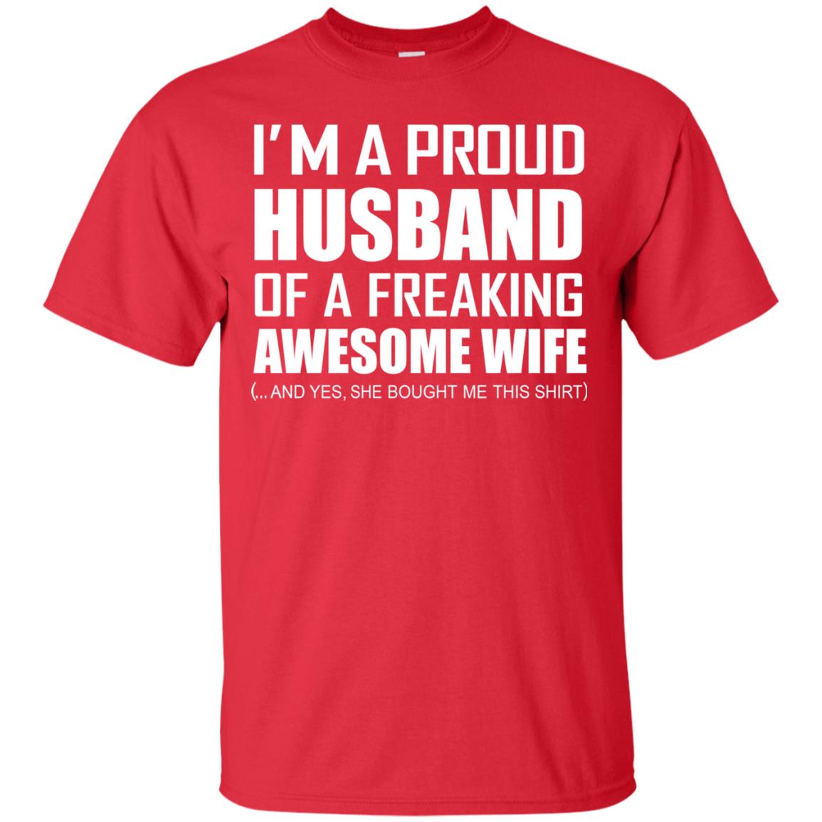 Im A Proud Husband Of A Freaking Awesome Wife She Bought Me This Shirt Red