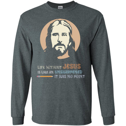 Christian T-shirt Life Without Jesus Is Like An Unsharpened Dark Heather