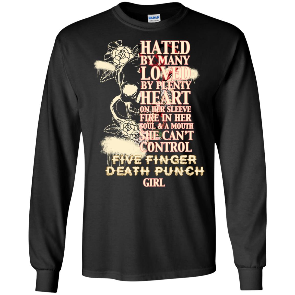Hated By Many Loved By Plenty Heart On Her Sleeve Fire In Her Soul And Mouth She Can't Control Five Finger Death Punch GirlG240 Gildan LS Ultra Cotton T-Shirt