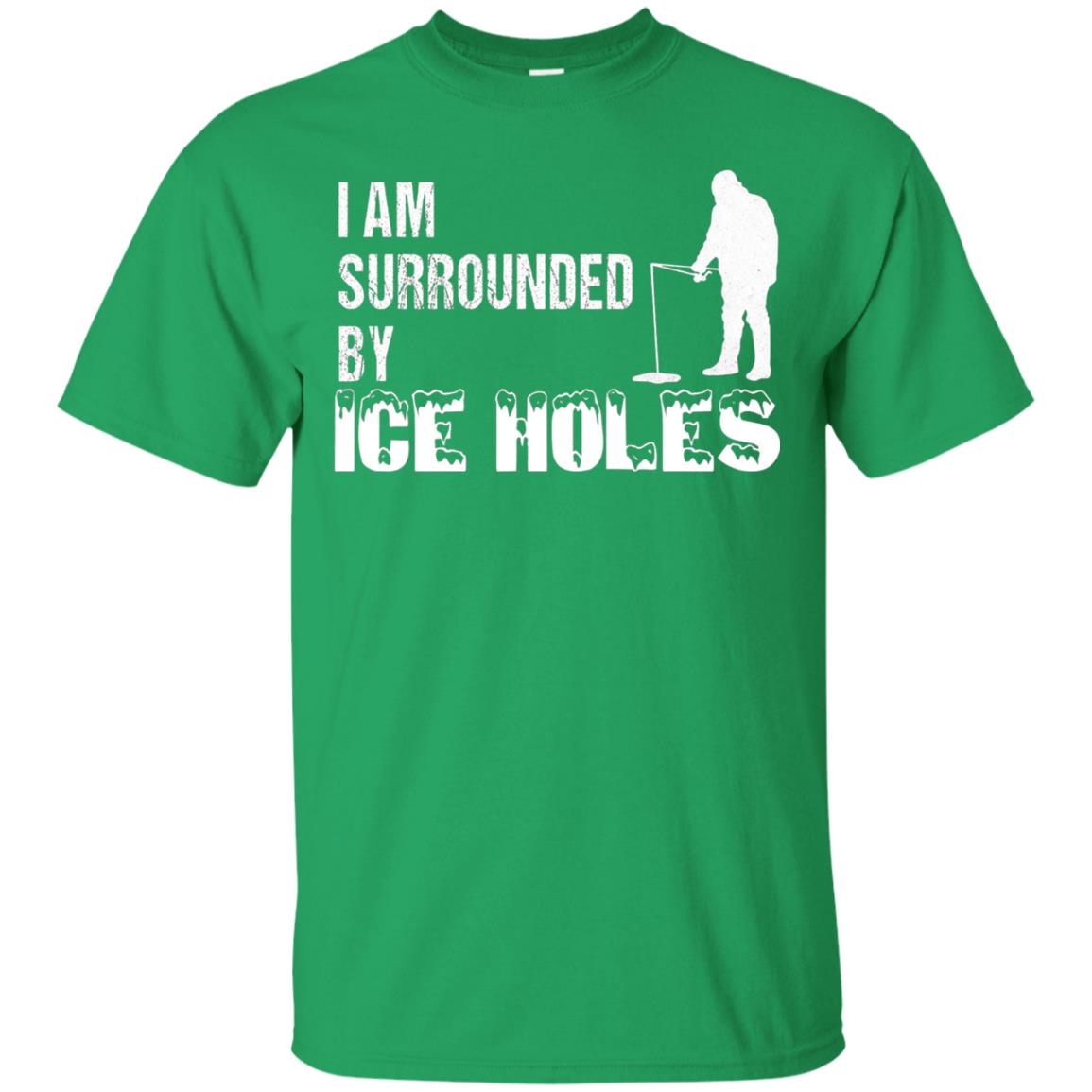 Ice Fishing T-shirt I Am Surrounded By Ice Holes Irish Green