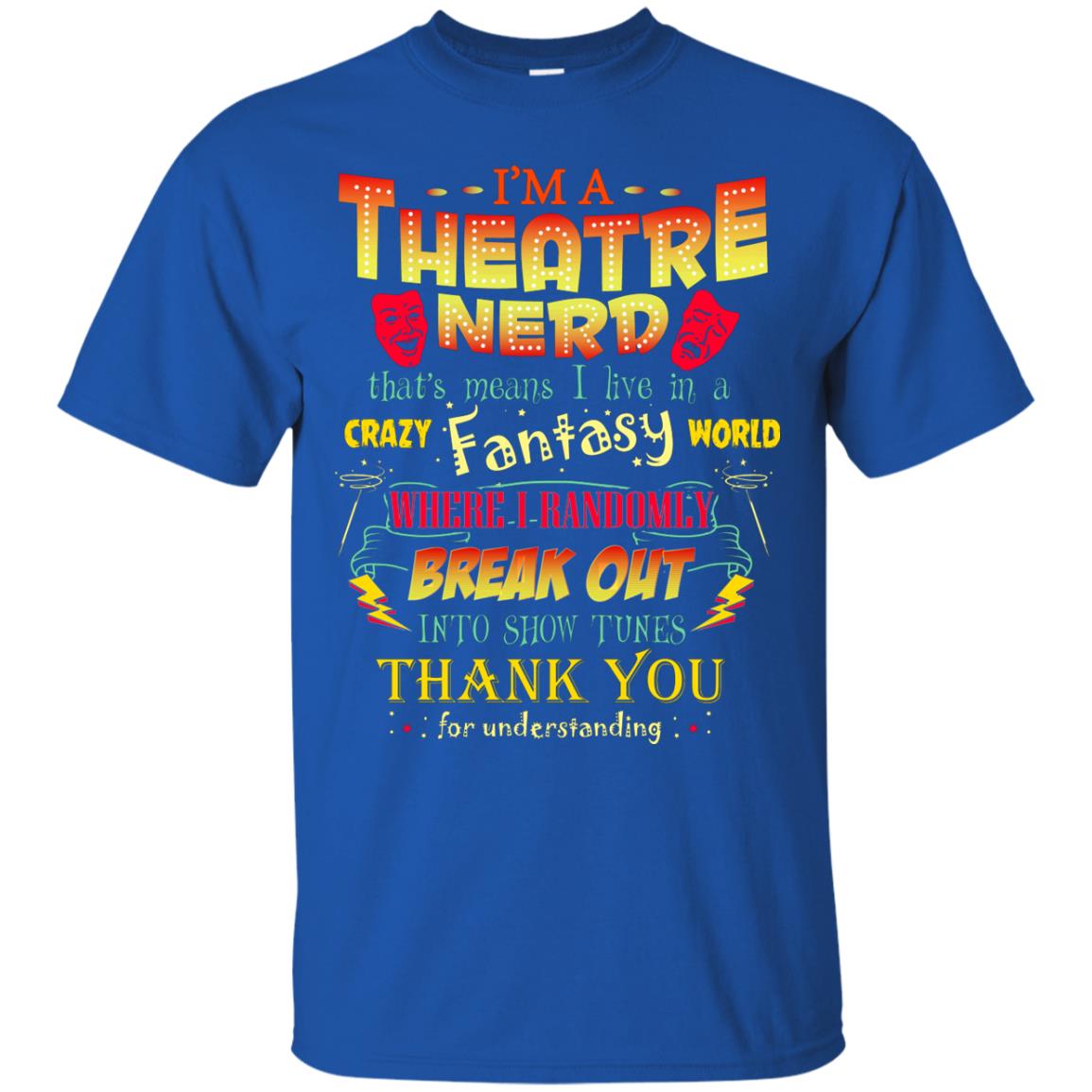 I'm Theatre Nerd That Means I Live In A Crazy Fantasy World Theatre Nerd T-shirt Royal