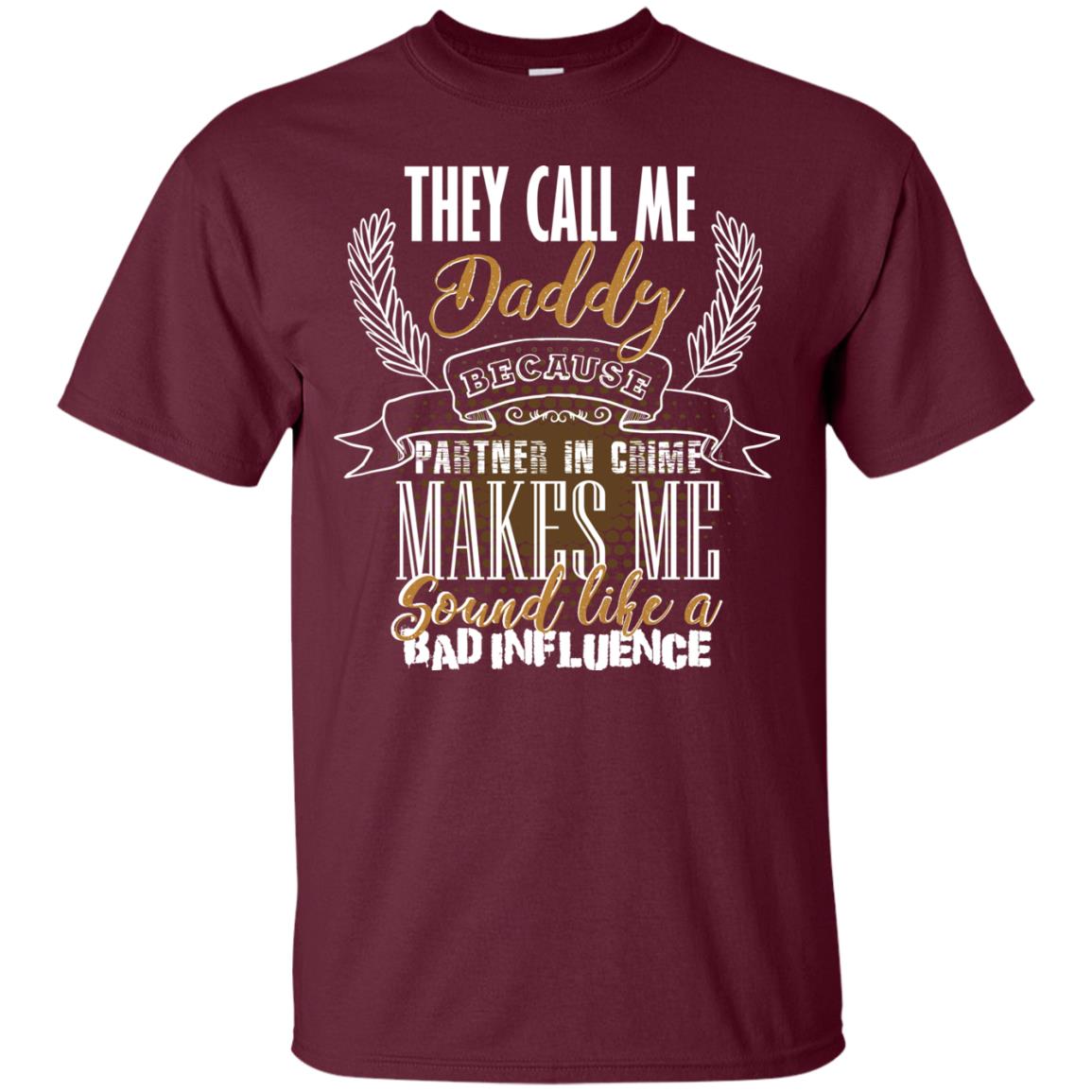 They Call Me Daddy Because Partner In Crime Makes Me Sound Like A Bad Influence T-shirt Maroon