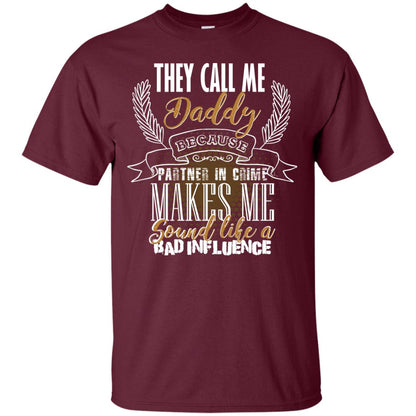 They Call Me Daddy Because Partner In Crime Makes Me Sound Like A Bad Influence T-shirt Maroon
