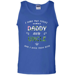 I Have Two Titles Daddy And Uncle ShirtG220 Gildan 100% Cotton Tank Top