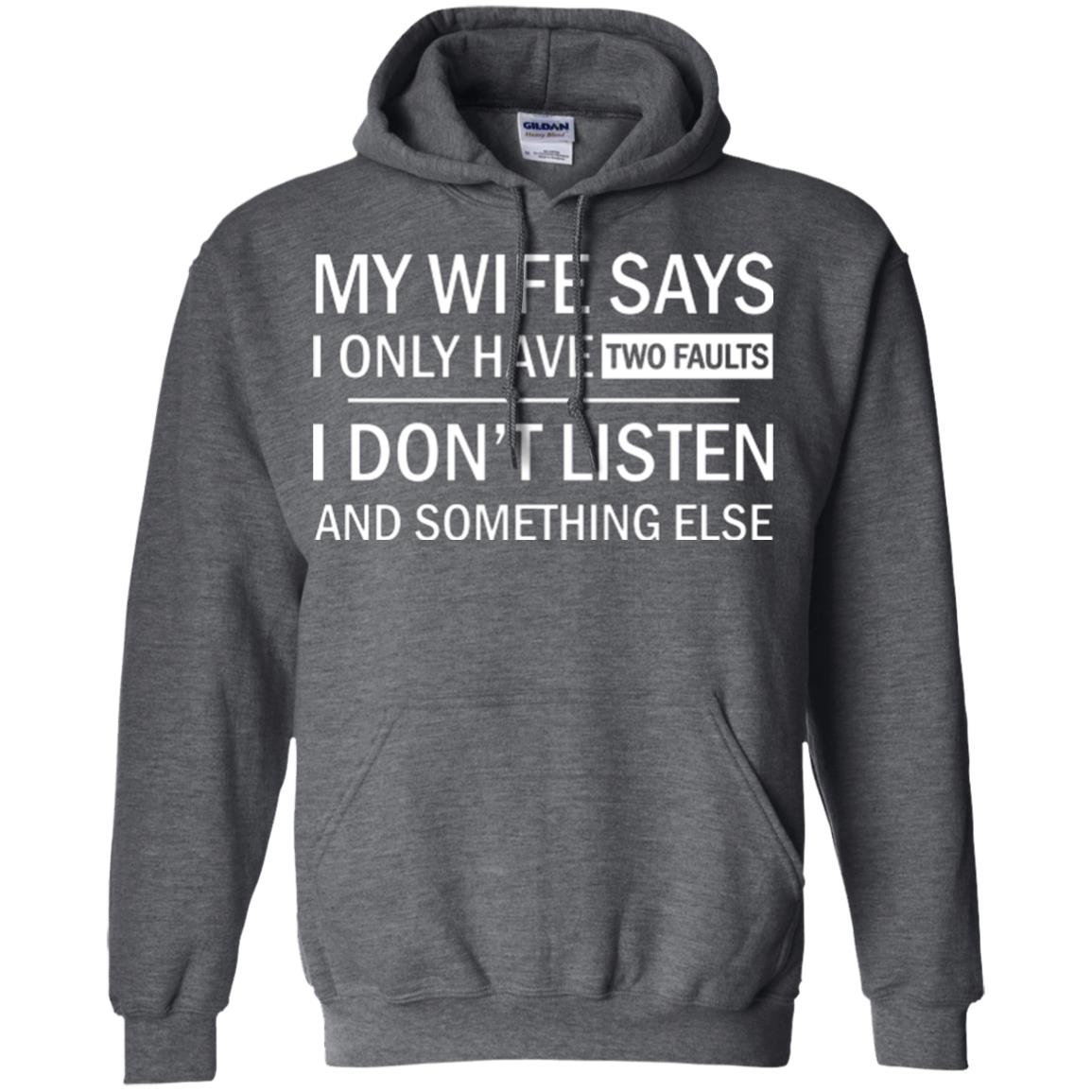 Husband T-shirt My Wife Says I Only Have Two Faults I Don’t Listen And Something Else Dark Heather