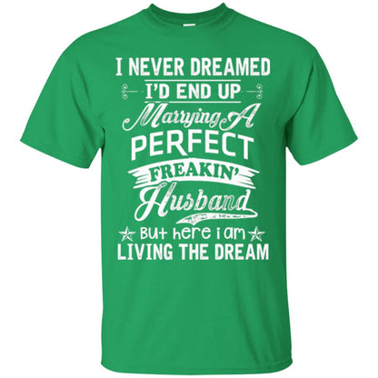 Wife T-shirt I Never Dreamed I'd End Up Marrying Perfect Freakin_ Husband Irish Green
