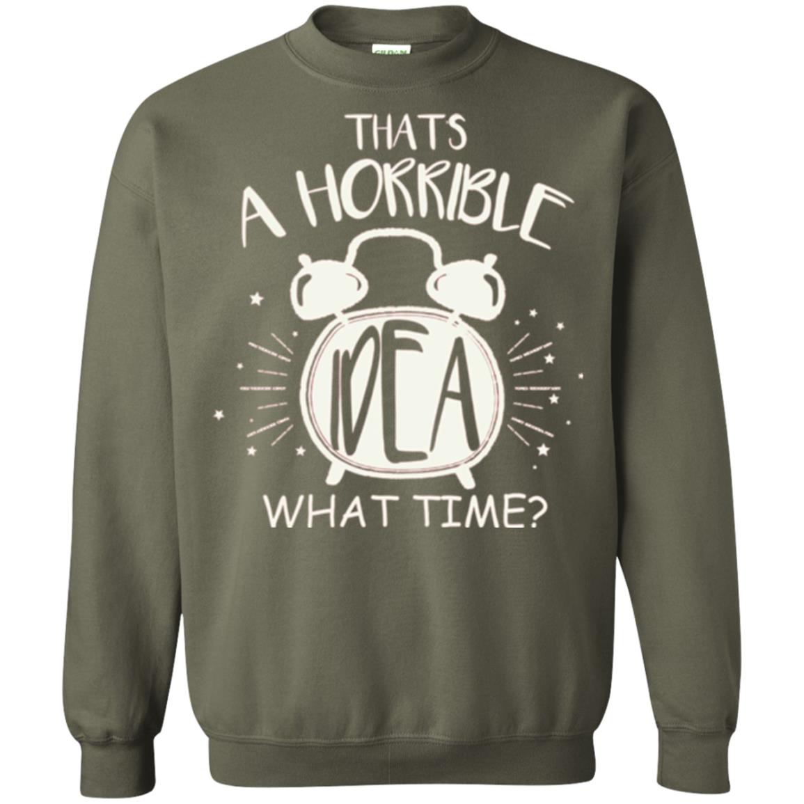 Thats A Horrible Idea What Time Best Friend Love T-shirt Military Green