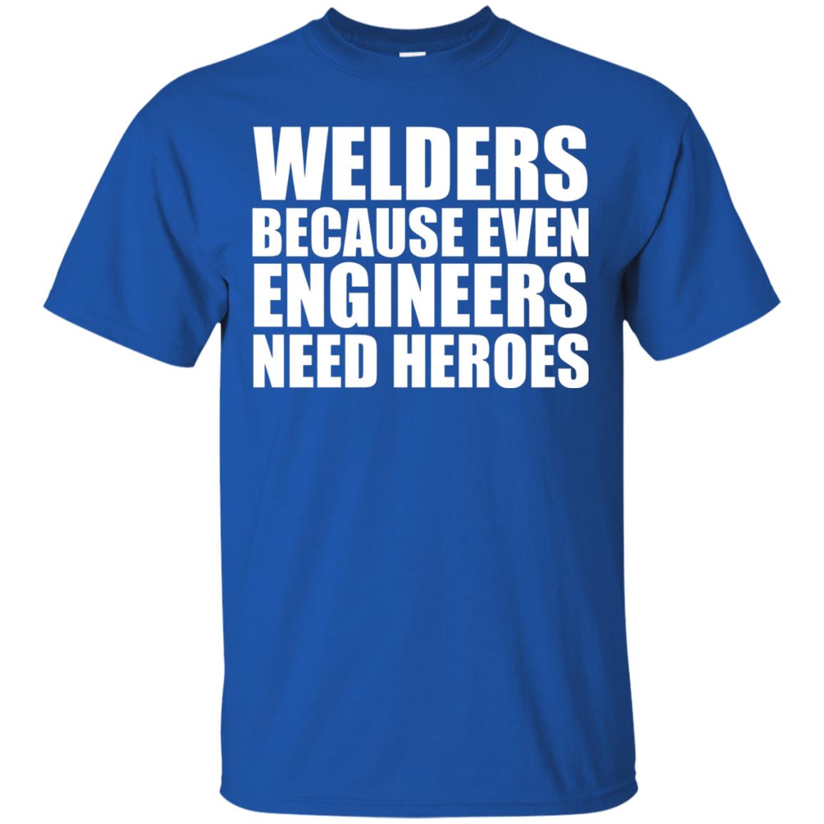 Welders Because Even Engineers Need Heroes T-shirt Royal