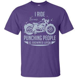 I Ride Because Punching People Is Frowned Upon Riding Lovers ShirtG200 Gildan Ultra Cotton T-Shirt