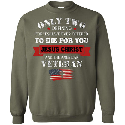Only Two Defining Forces Have Ever Offered To Die For You Jesus Christ And The American Veteran Military Green