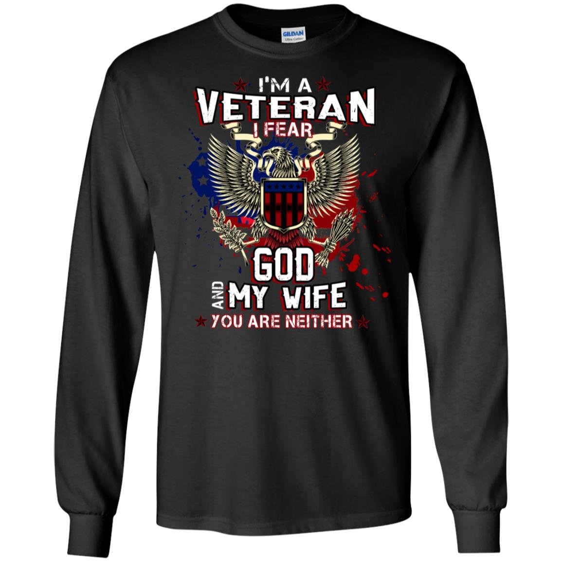 I'm A Veteran I Fear God And My Wife You Are Neither ShirtG240 Gildan LS Ultra Cotton T-Shirt