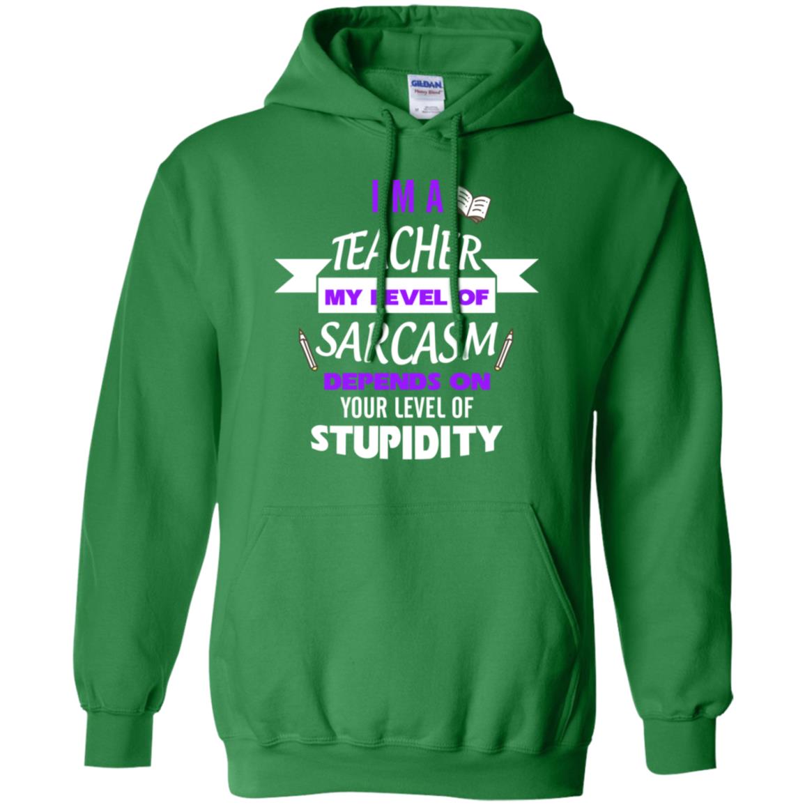 Im A Teacher My Level Of Saracasm Depends On Your Level Of Stupidity Irish Green