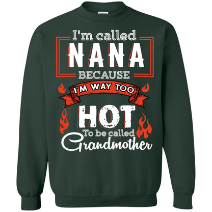 I'm Called Nana Because I'm Way Too Hot To Be Called Grandmother Shirt Forest Green