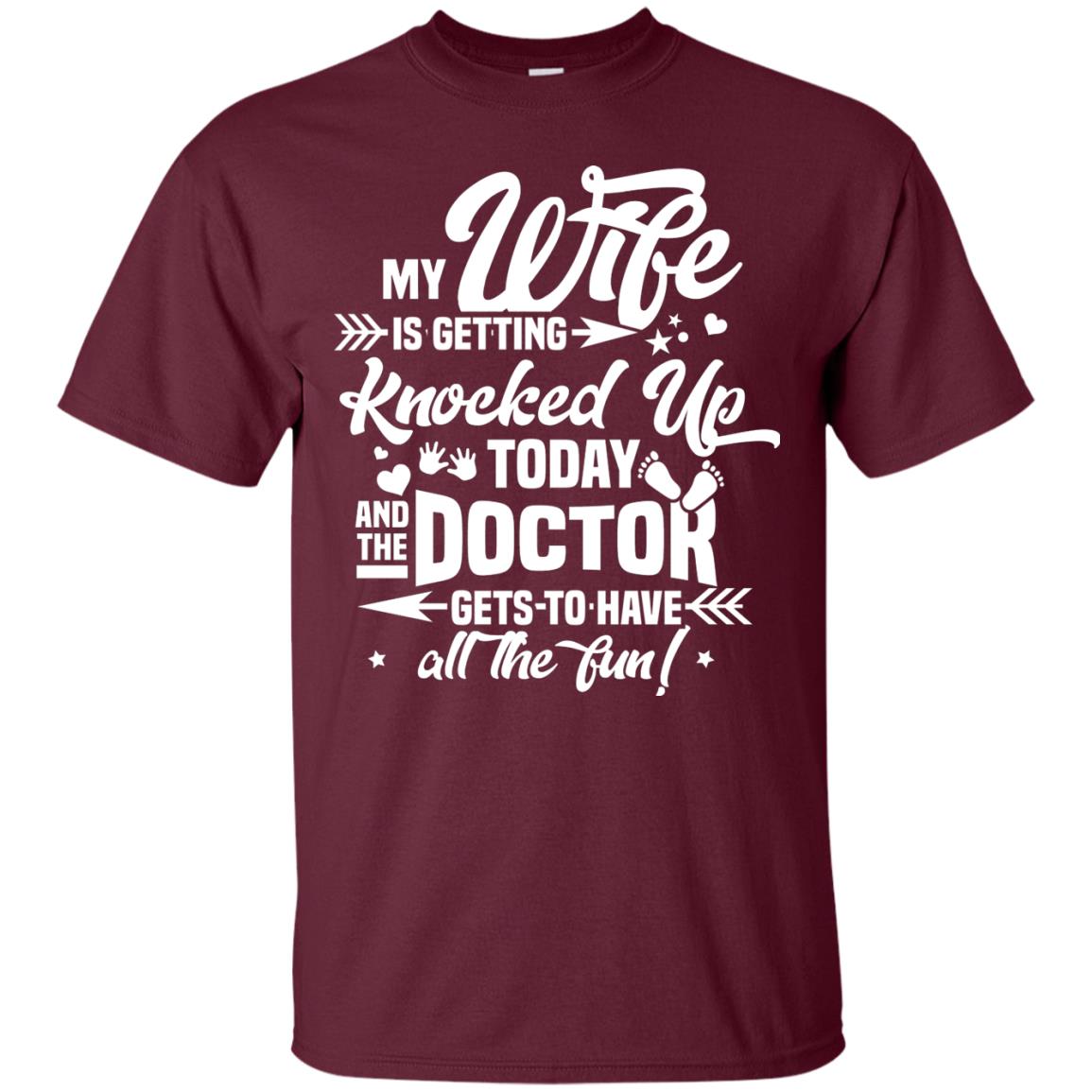 My Wife Is Getting Knocked Up Today And The Doctor Gets To Have All The Fun Pregnancy Announcement Shirt Maroon