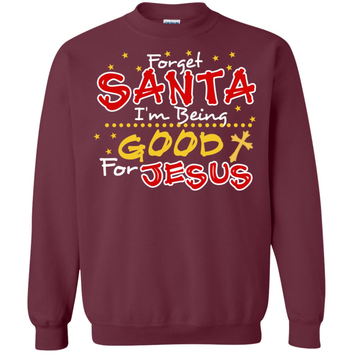Forget Santa Im Being Good For Jesus Funny X-mas Gift Shirt Maroon