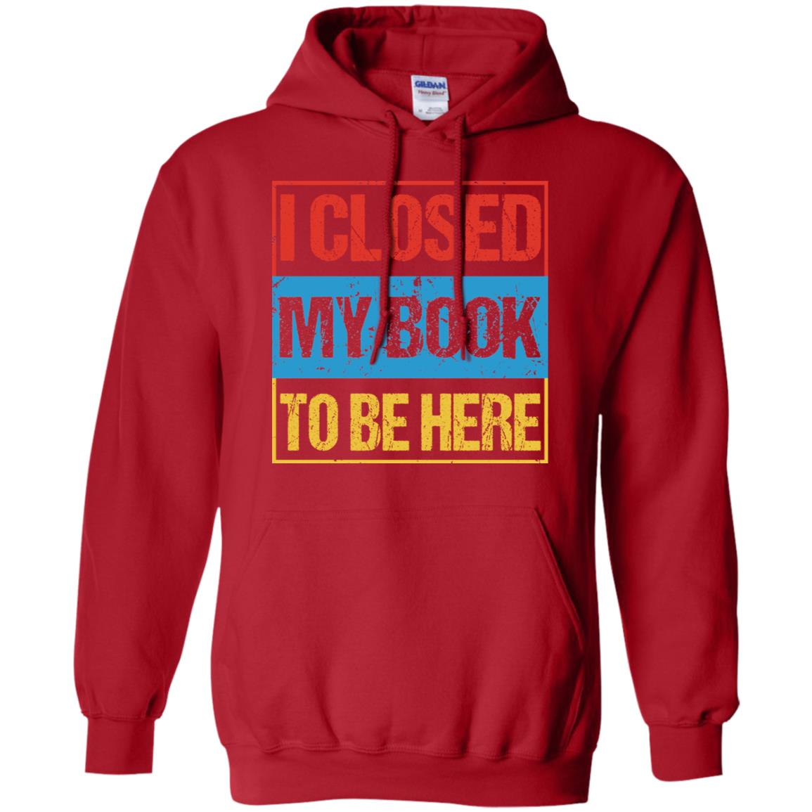 I Closed My Book To Be Here Funny Saying Shirt Red