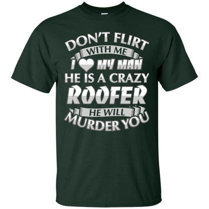 Roofer T-shirt Don_t Flirt With Me I Love My Crazy Forest Green