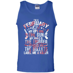 I_m A February Girl My Lips Are The Gun My Smile Is The Trigger My Kisses Are The Bullets Label Me A KillerG220 Gildan 100% Cotton Tank Top