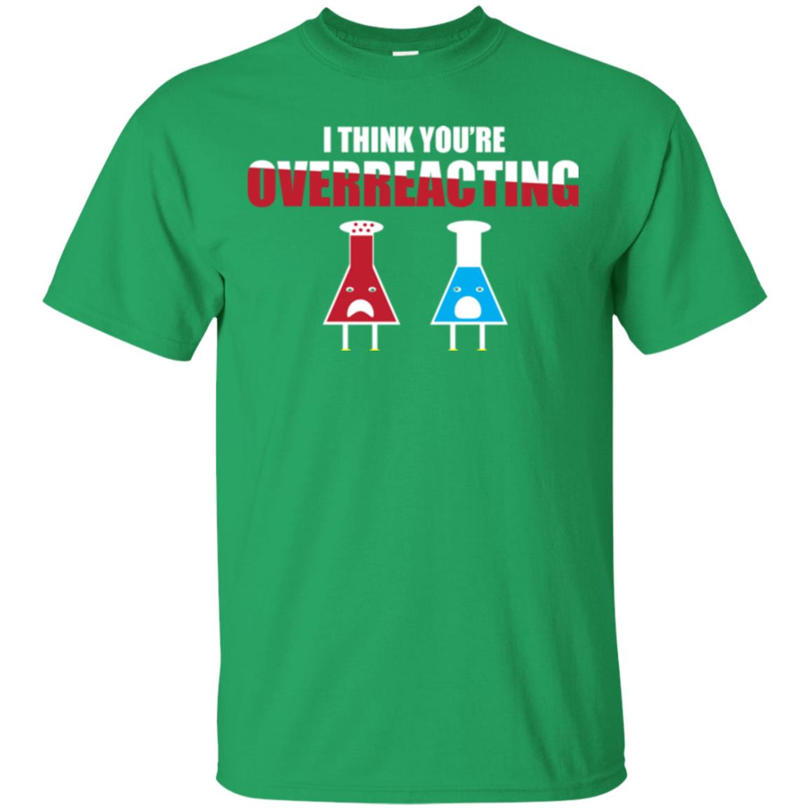 Science Lover T-shirt I Think You're Overreacting Irish Green