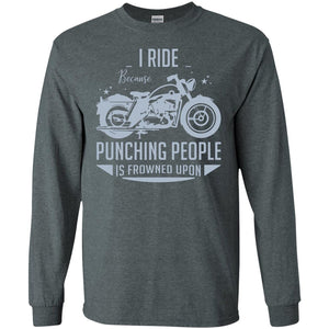 I Ride Because Punching People Is Frowned Upon Riding Lovers ShirtG240 Gildan LS Ultra Cotton T-Shirt