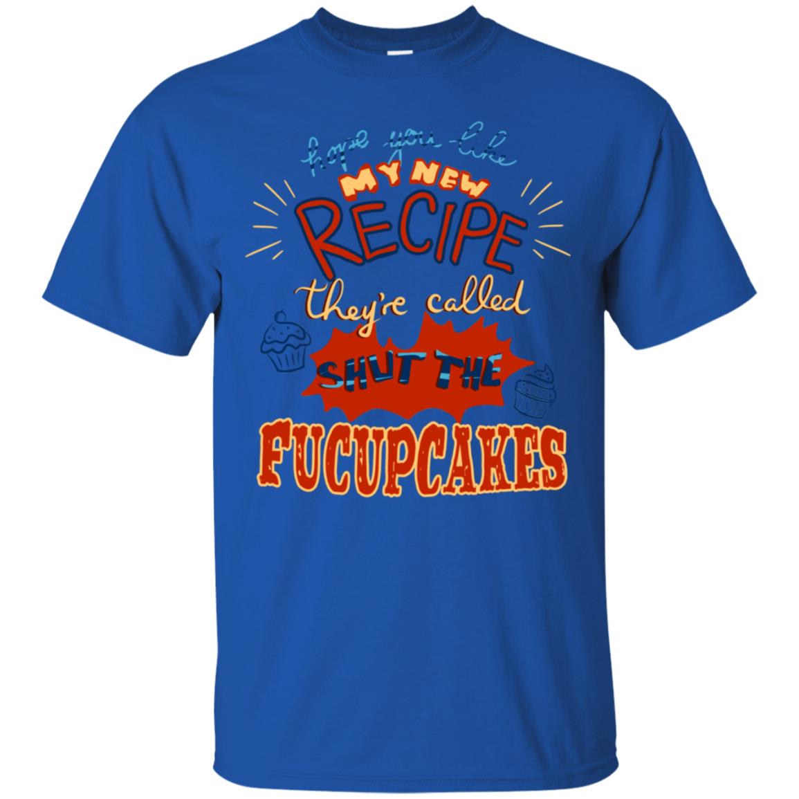 Hope You Like My New Recipe They're Called Shut The Fucupcakes Shirt Royal