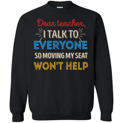 Dear Teacher I Talk To Everyone So Moving My Seat Won't Help Shirt Black