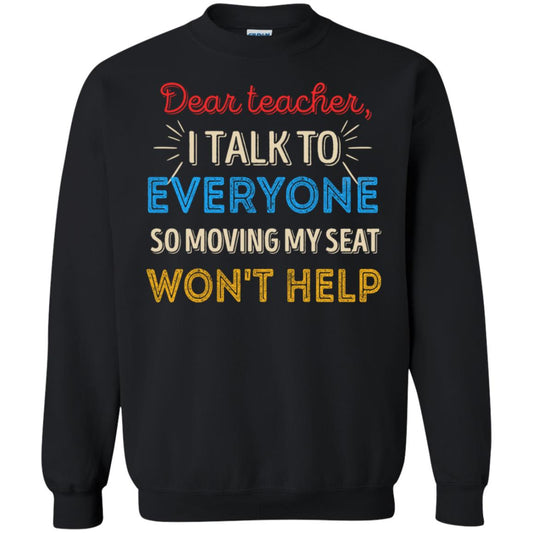 Dear Teacher I Talk To Everyone So Moving My Seat Won't Help Shirt Black