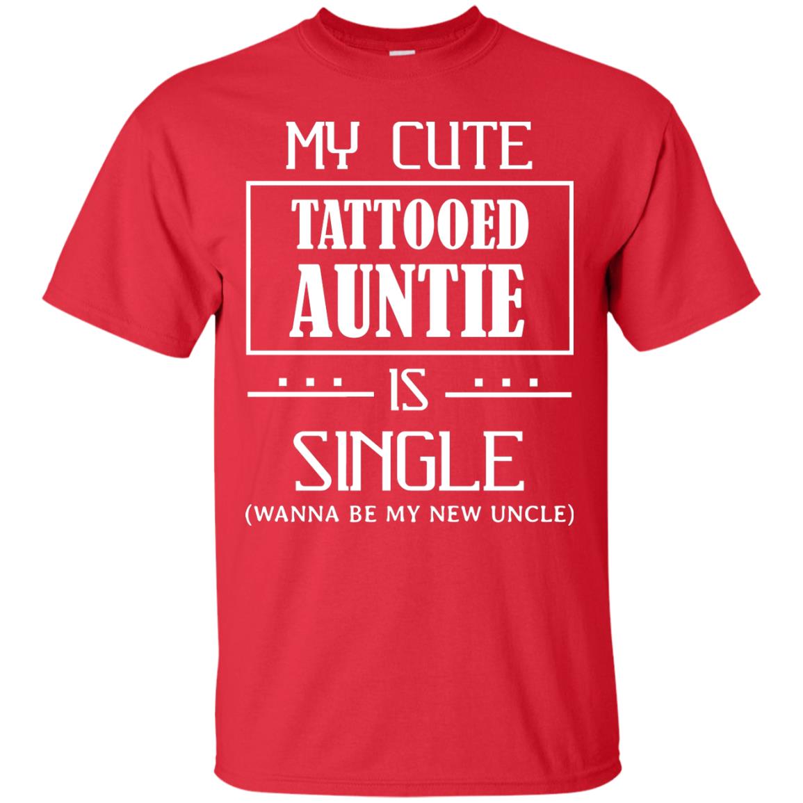 My Cute Tattooed Auntie Is Single Wanna Be My New Uncle Shirt Red