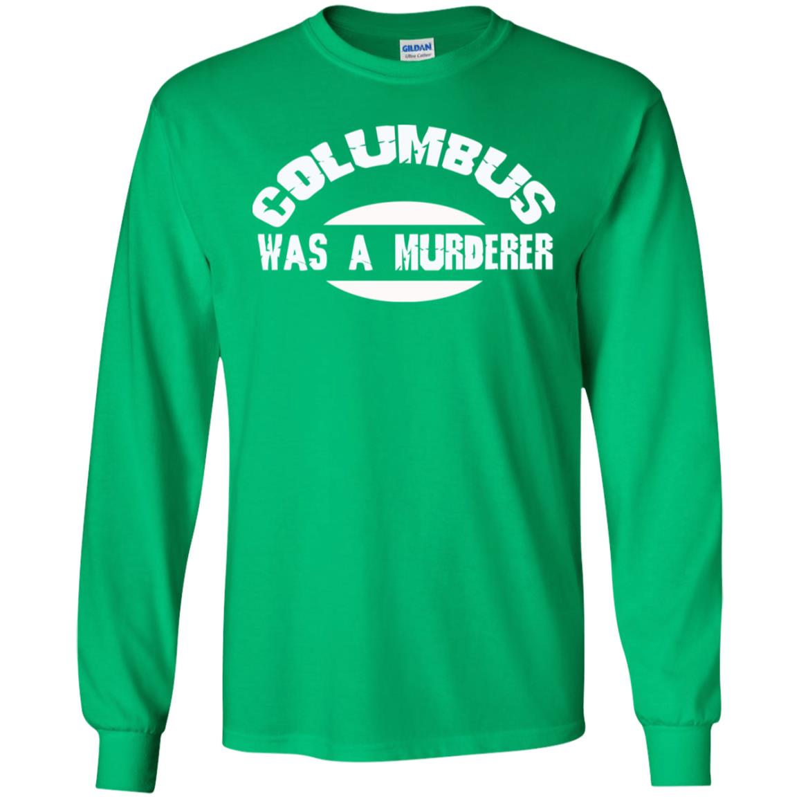 Columbus Was A Murderer Happy Columbus Day Shirt Irish Green