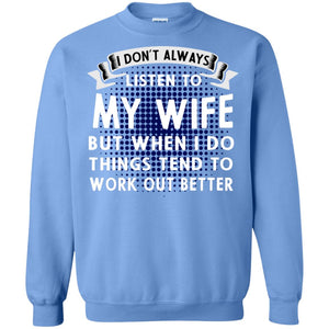 I Don't Always Listen To My Wife But When I Do Things Tend To Work Out Better Shirt For HusbandG180 Gildan Crewneck Pullover Sweatshirt 8 oz.