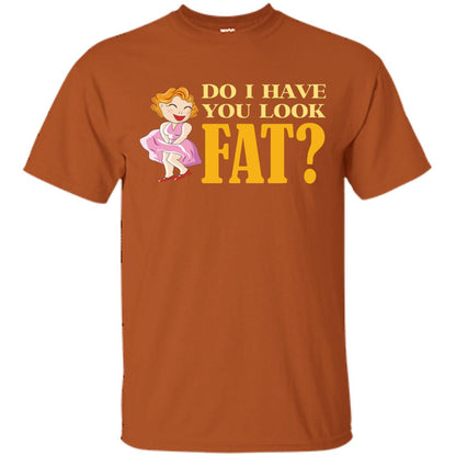 Do I Have You Look Fat Shirt Texas Orange