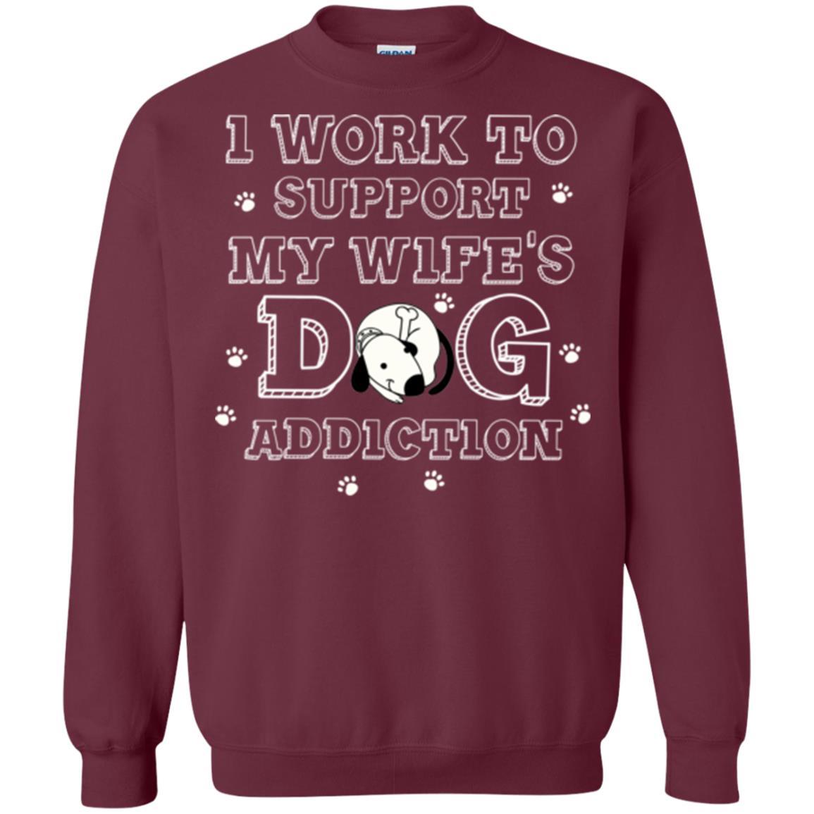 Husband T-shirt I Work To Support My Wife's Dog Addiction Maroon
