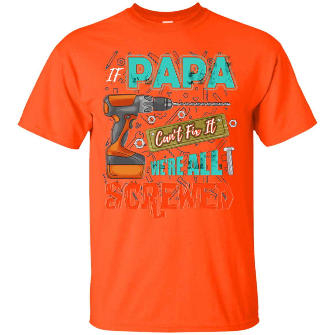If Papa Cant Fix It We Are All Screwed Grandkids Shirt Orange