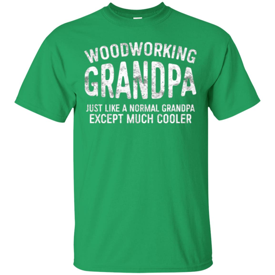 Woodworking Grandpa Just Like A Normal Grandpa Papa T-shirt Irish Green