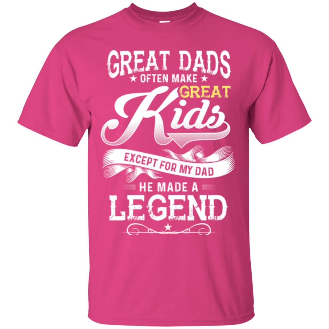 Great Dads Often Make Great Kids Expect For My Dad He Made A Legend Children Shirt Heliconia