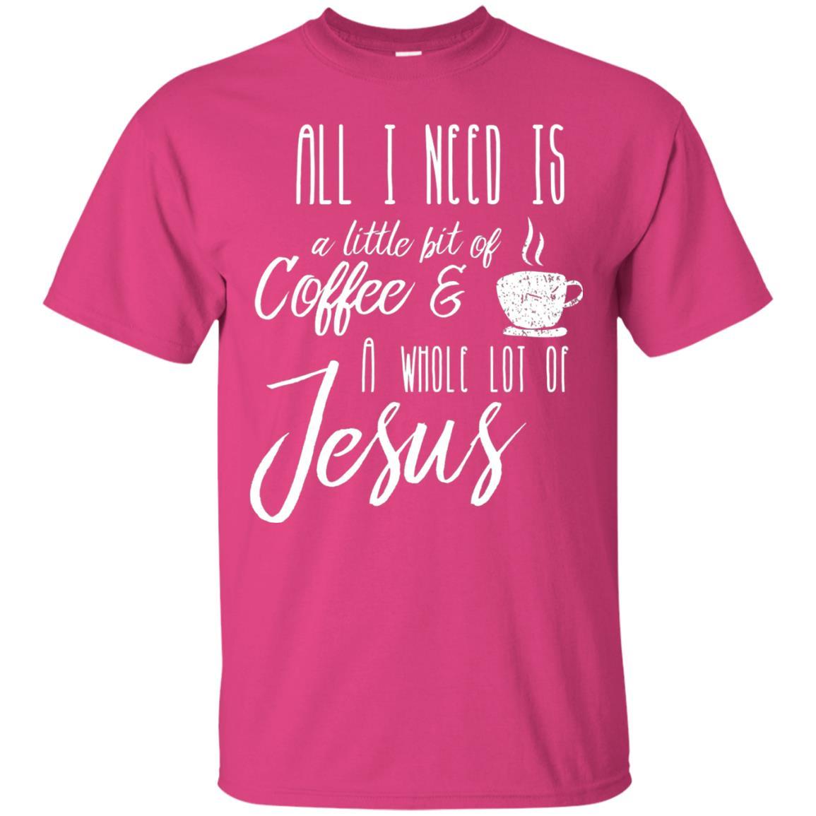 Christian T-shirt All I Need Is A Little Bit Of Coffee Heliconia