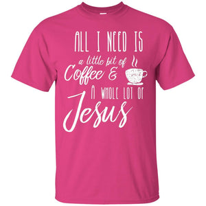 Christian T-shirt All I Need Is A Little Bit Of Coffee