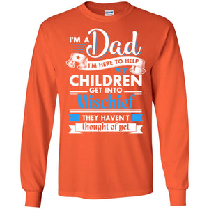 I Am A Dad I_m Here To Help My Children Get Into Mischief Daddy T-shirtG240 Gildan LS Ultra Cotton T-Shirt