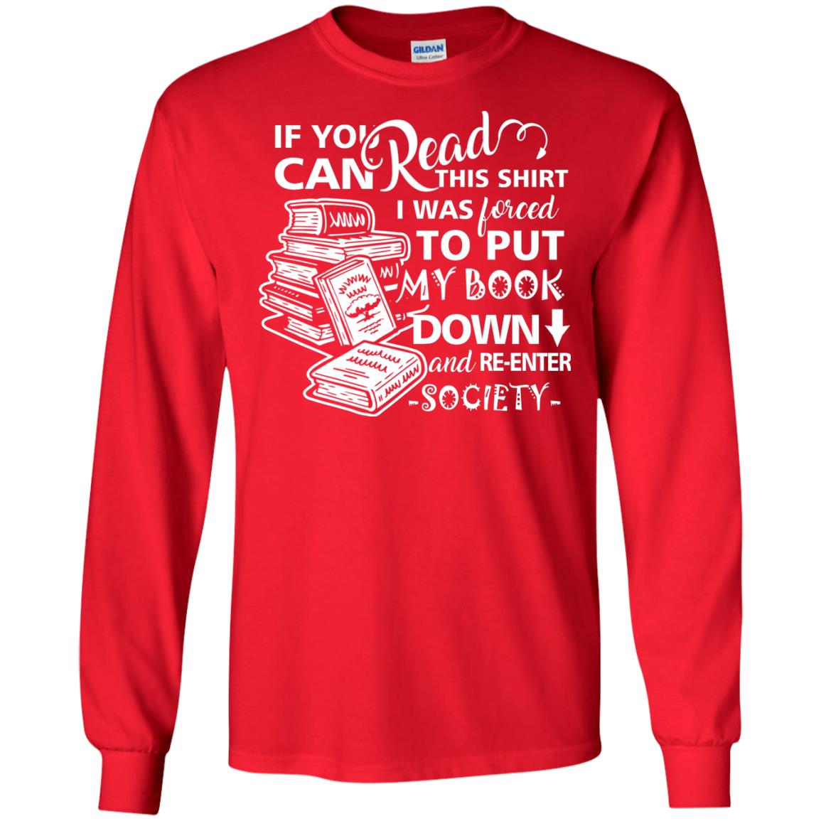 Book Lover T-shirt If You Can Read This Shirt I Was Forced To Put My Book Down And Re-enter Society Red