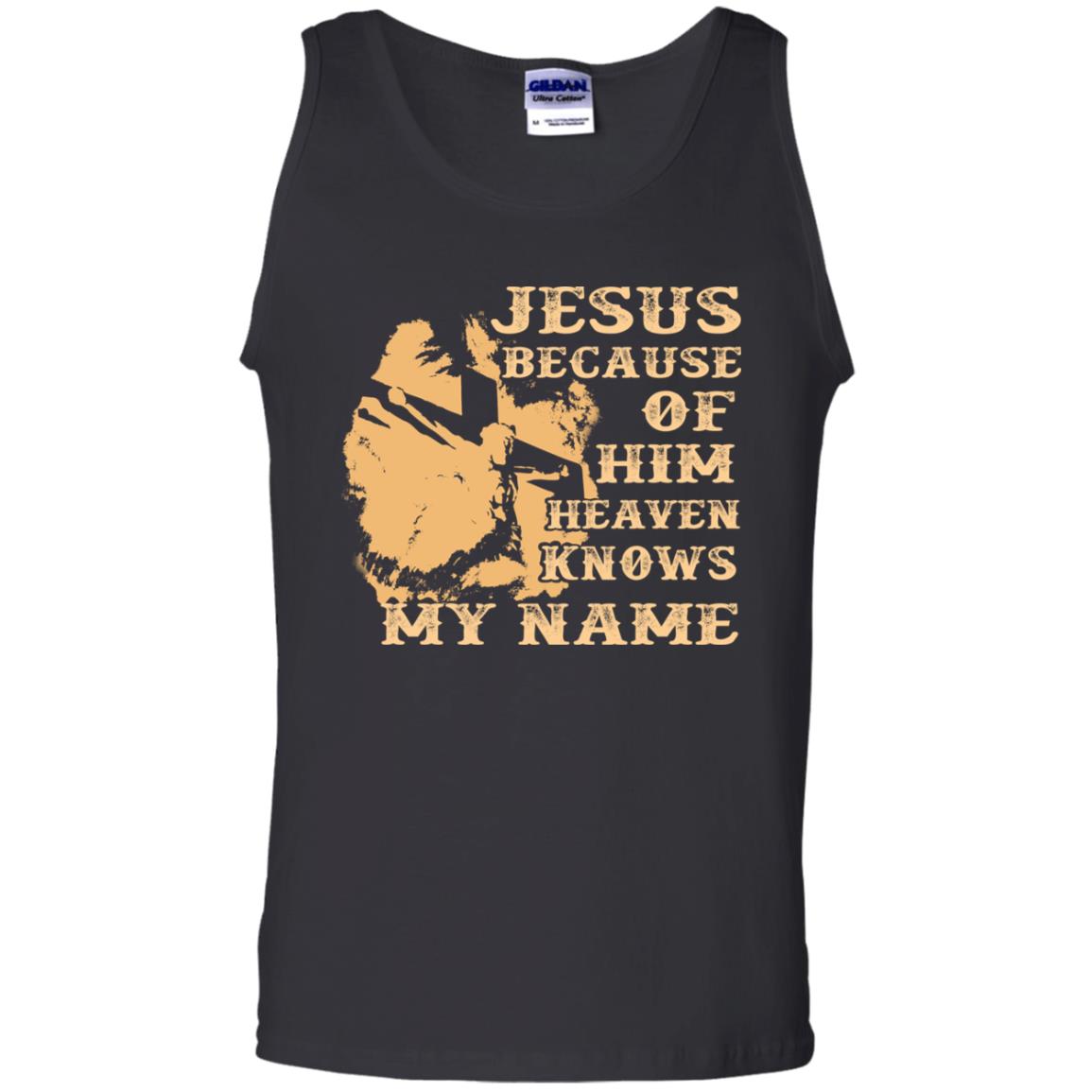 Jesus Because Of Him Heaven Knows My Name Christian ShirtG220 Gildan 100% Cotton Tank Top