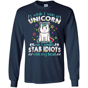 I Wish I Was A Unicorn So I Could Stab Idiots With My HeadG240 Gildan LS Ultra Cotton T-Shirt