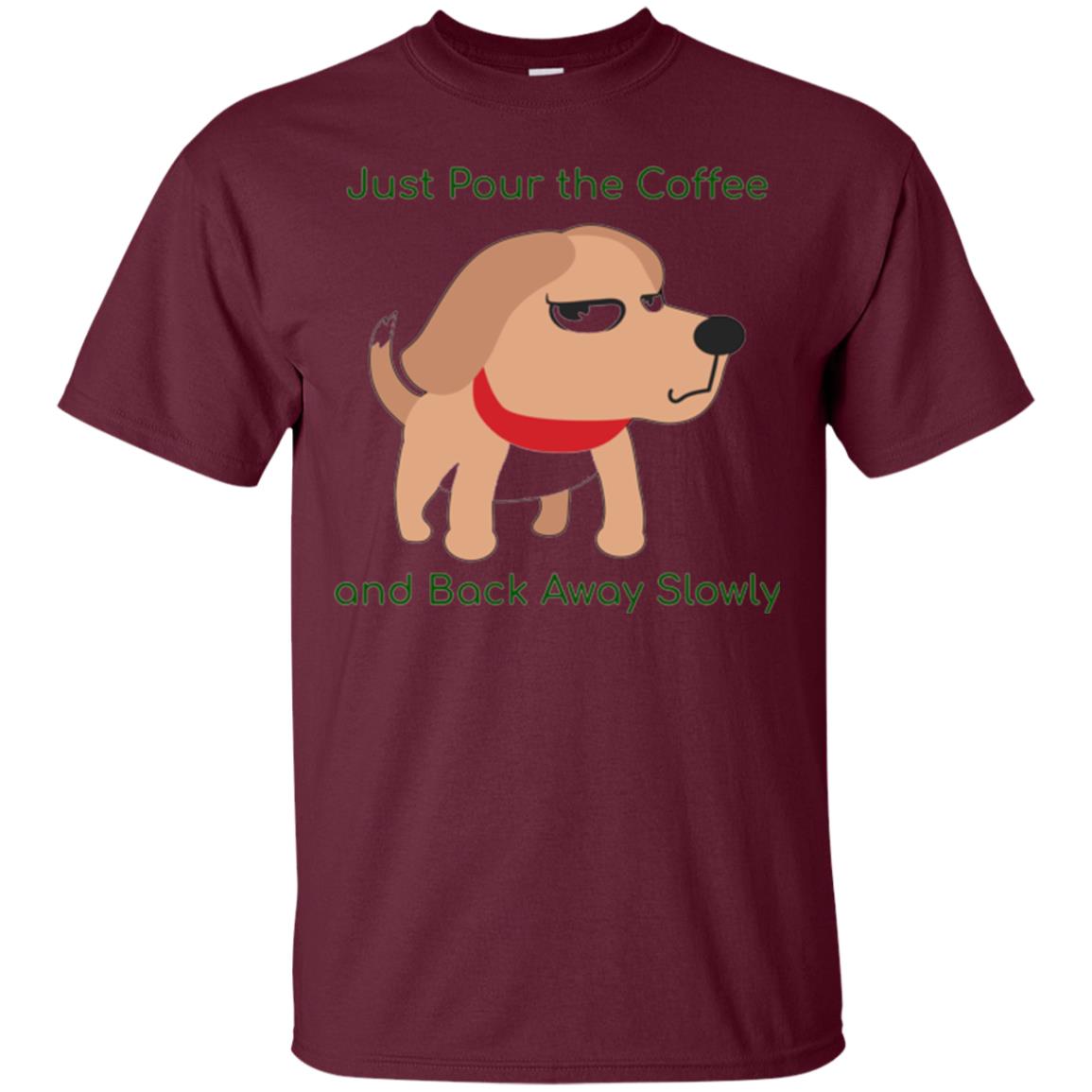 Just Pour The Coffee And Back Away Slowly T-shirt Cute Dog Maroon
