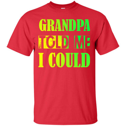 Grandpa Told Me I Could Granddad Shirt For Grandkids Red