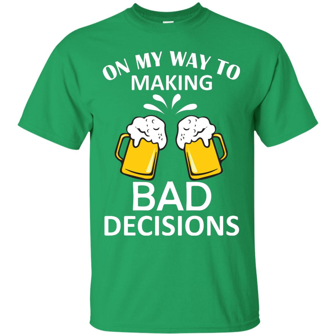 On My To Making Bad Decisions Beer Lovers Shirt Irish Green