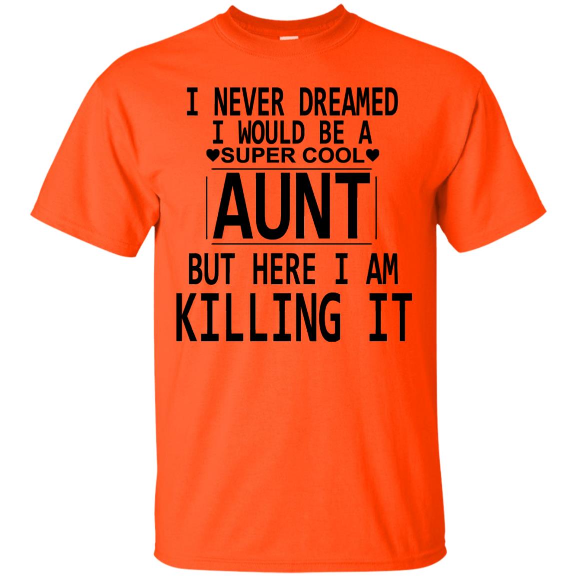 I Never Dreamed I Would Be A Super Cool Aunt But Here I Am Killing It Orange