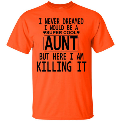 I Never Dreamed I Would Be A Super Cool Aunt But Here I Am Killing It Orange