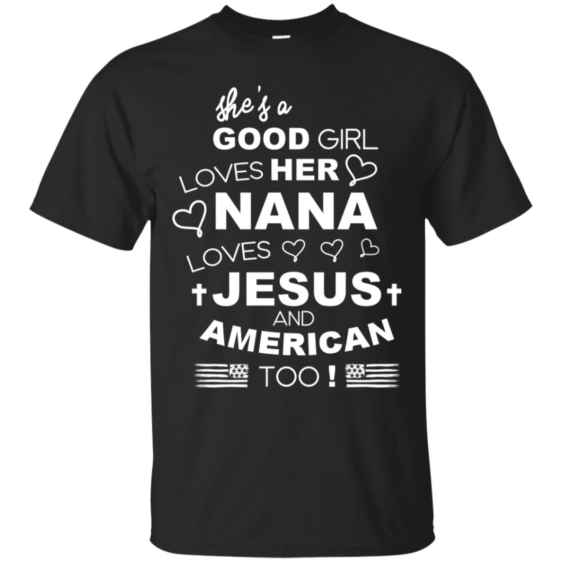 She Is A Good Girl Loves Her Nana Loves Jesus And American Too Shirt Black