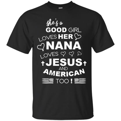 She Is A Good Girl Loves Her Nana Loves Jesus And American Too Shirt Black