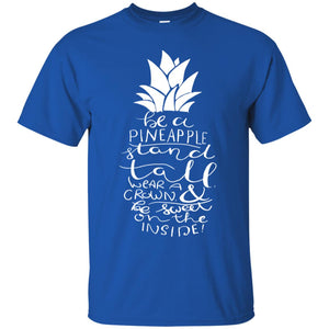Be A Pineapple Stand Tall Wear A Crown And Be Sweet On The Inside Best Quote ShirtG200 Gildan Ultra Cotton T-Shirt