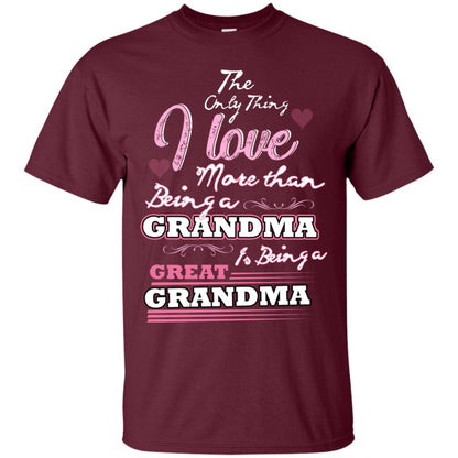 I Only Thing I Love More Than Being A Grandma Is Being A Great Grandma Maroon